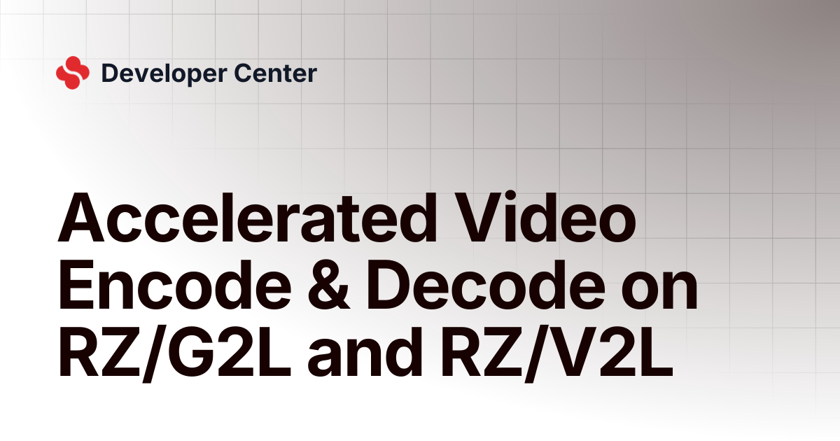 Accelerated Video Encode & Decode on RZ/G2L and RZ/V2L | Developer Center