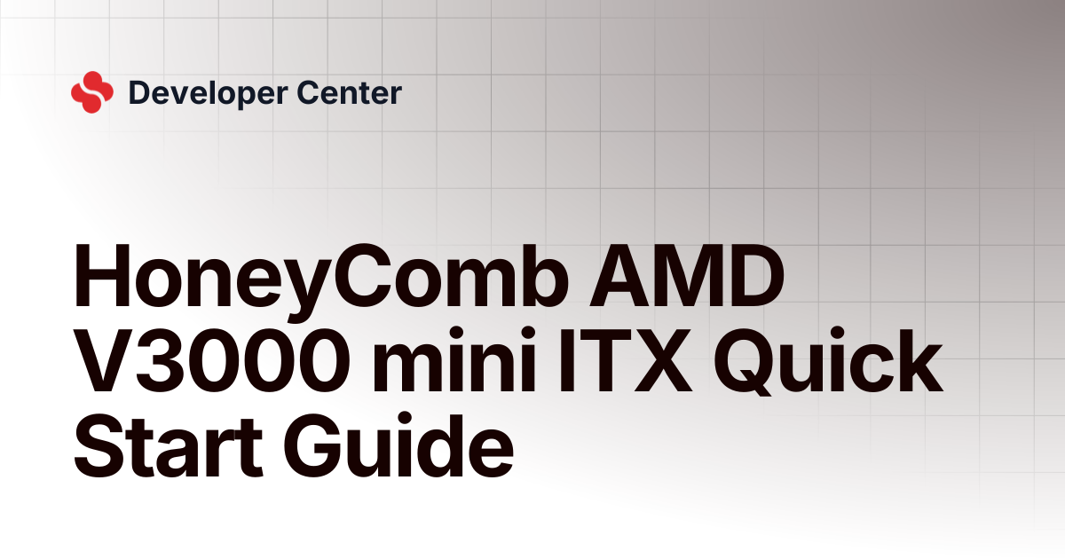 HoneyComb AMD V3000 mini ITX Quick Start Guide | Developer Center