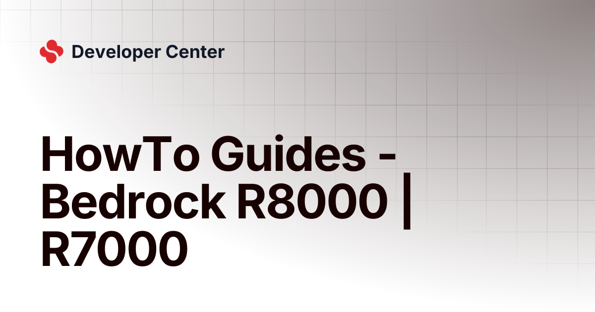 HowTo Guides - Bedrock R8000 | R7000 | Developer Center